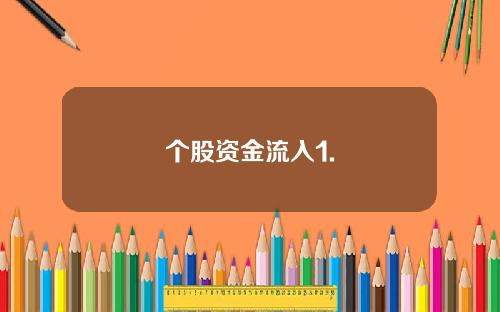 个股资金流入1. 个股资金流入1.