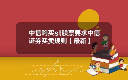 中信购买st股票要求中信证券买卖规则【最新】