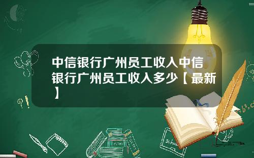 中信银行广州员工收入中信银行广州员工收入多少【最新】