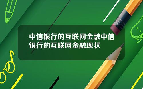 中信银行的互联网金融中信银行的互联网金融现状