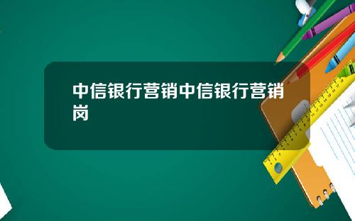 中信银行营销中信银行营销岗