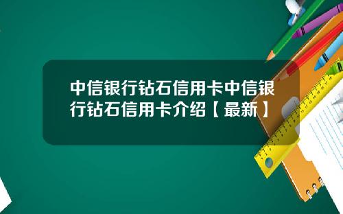 中信银行钻石信用卡中信银行钻石信用卡介绍【最新】