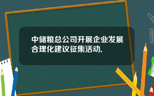 中储粮总公司开展企业发展合理化建议征集活动.