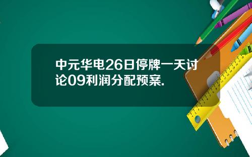 中元华电26日停牌一天讨论09利润分配预案.