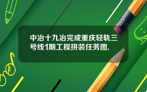 中冶十九冶完成重庆轻轨三号线1期工程拼装任务图.