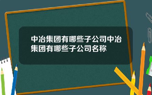 中冶集团有哪些子公司中冶集团有哪些子公司名称