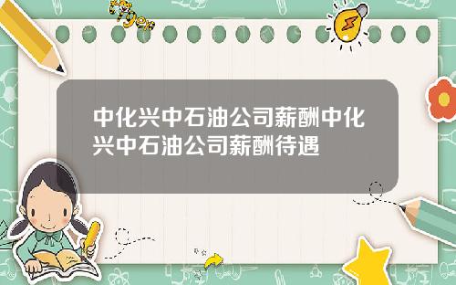 中化兴中石油公司薪酬中化兴中石油公司薪酬待遇