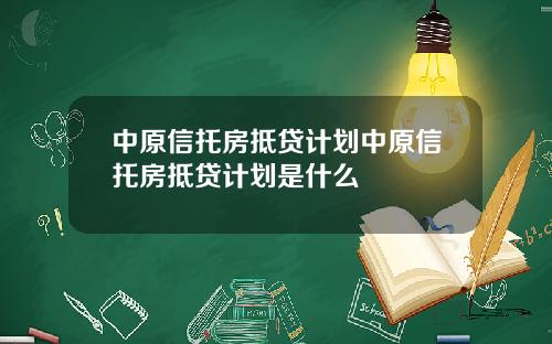 中原信托房抵贷计划中原信托房抵贷计划是什么