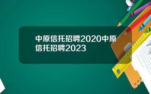 中原信托招聘2020中原信托招聘2023
