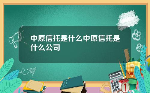 中原信托是什么中原信托是什么公司