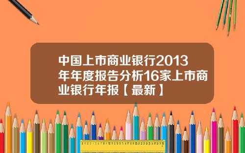 中国上市商业银行2013年年度报告分析16家上市商业银行年报【最新】
