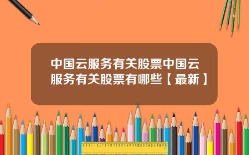 中国云服务有关股票中国云服务有关股票有哪些【最新】