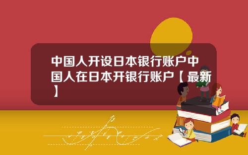 中国人开设日本银行账户中国人在日本开银行账户【最新】