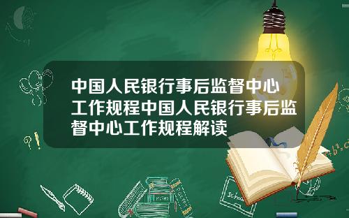 中国人民银行事后监督中心工作规程中国人民银行事后监督中心工作规程解读