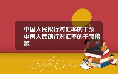中国人民银行对汇率的干预中国人民银行对汇率的干预措施