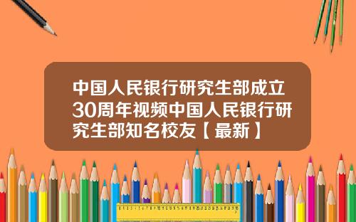 中国人民银行研究生部成立30周年视频中国人民银行研究生部知名校友【最新】