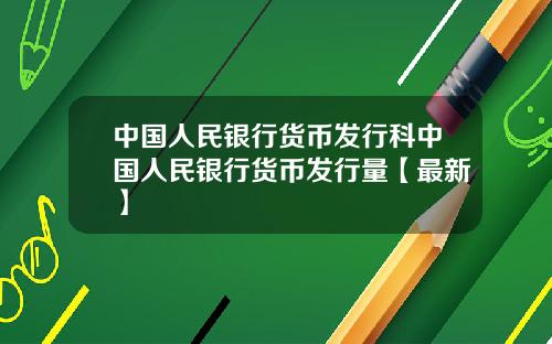 中国人民银行货币发行科中国人民银行货币发行量【最新】
