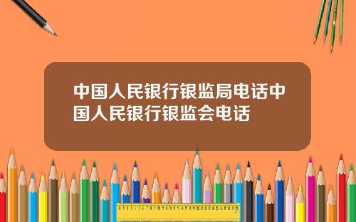 中国人民银行银监局电话中国人民银行银监会电话