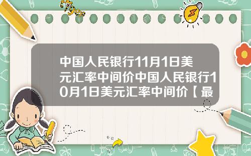 中国人民银行11月1日美元汇率中间价中国人民银行10月1日美元汇率中间价【最新】