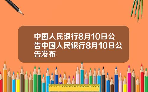 中国人民银行8月10日公告中国人民银行8月10日公告发布