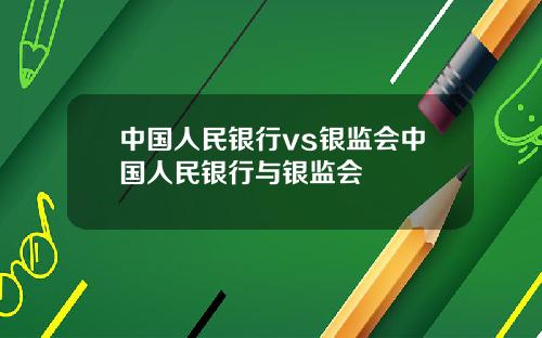 中国人民银行vs银监会中国人民银行与银监会