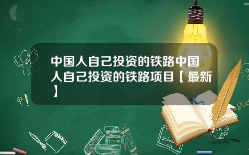 中国人自己投资的铁路中国人自己投资的铁路项目【最新】