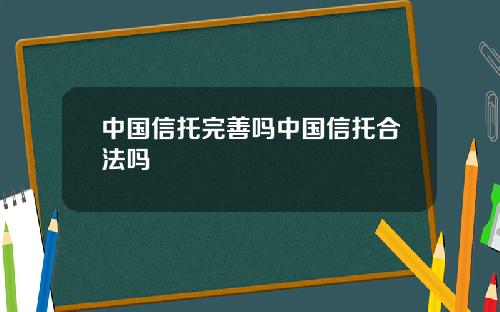 中国信托完善吗中国信托合法吗