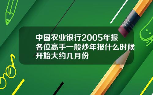 中国农业银行2005年报各位高手一般炒年报什么时候开始大约几月份