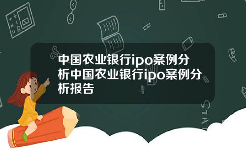 中国农业银行ipo案例分析中国农业银行ipo案例分析报告