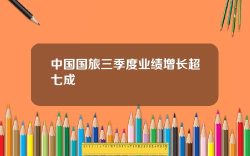 中国国旅三季度业绩增长超七成
