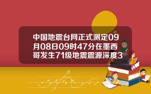中国地震台网正式测定09月08日09时47分在墨西哥发生71级地震震源深度30千米