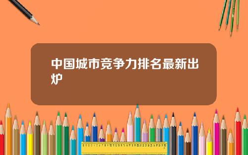 中国城市竞争力排名最新出炉