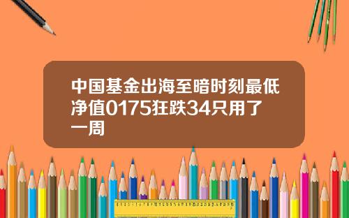 中国基金出海至暗时刻最低净值0175狂跌34只用了一周