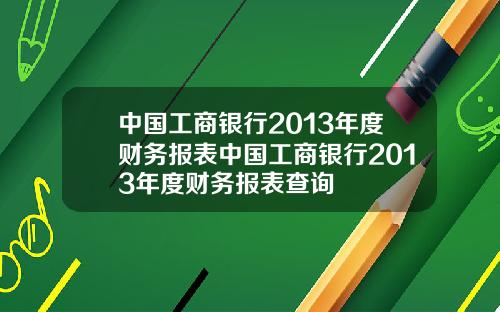 中国工商银行2013年度财务报表中国工商银行2013年度财务报表查询