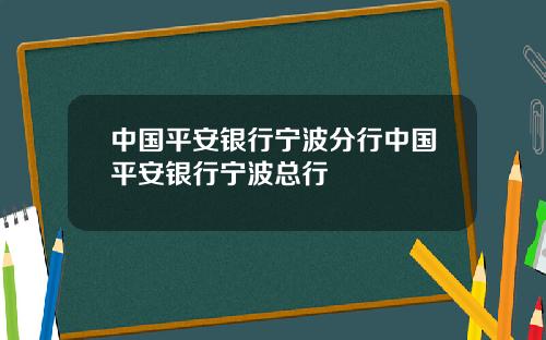 中国平安银行宁波分行中国平安银行宁波总行