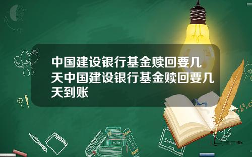 中国建设银行基金赎回要几天中国建设银行基金赎回要几天到账