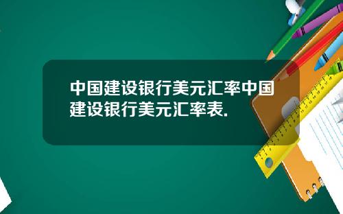中国建设银行美元汇率中国建设银行美元汇率表.