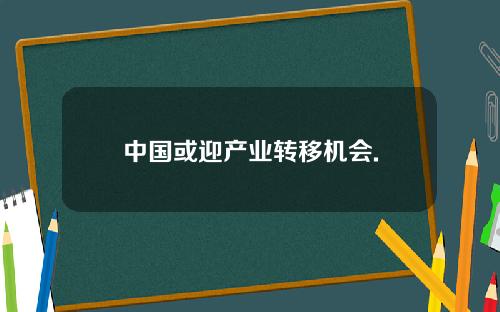 中国或迎产业转移机会.
