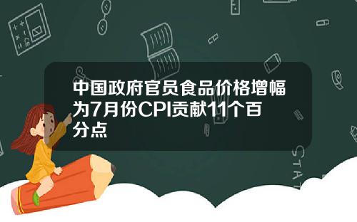 中国政府官员食品价格增幅为7月份CPI贡献11个百分点