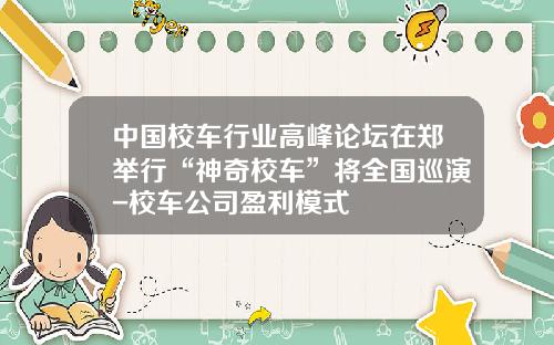 中国校车行业高峰论坛在郑举行“神奇校车”将全国巡演-校车公司盈利模式