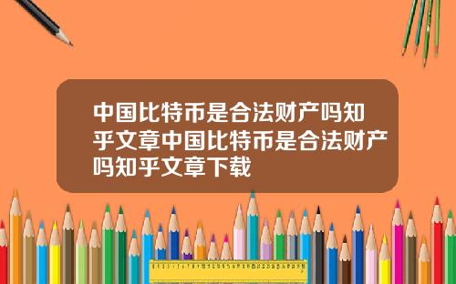 中国比特币是合法财产吗知乎文章中国比特币是合法财产吗知乎文章下载