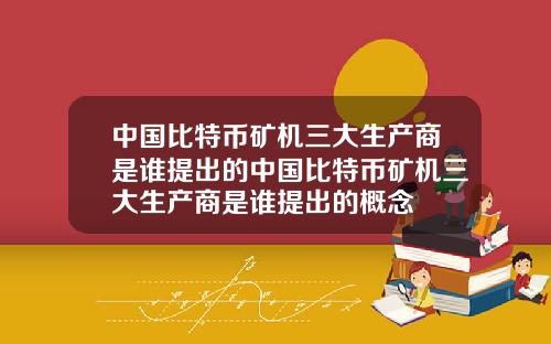 中国比特币矿机三大生产商是谁提出的中国比特币矿机三大生产商是谁提出的概念