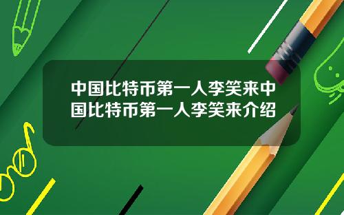 中国比特币第一人李笑来中国比特币第一人李笑来介绍
