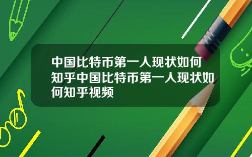中国比特币第一人现状如何知乎中国比特币第一人现状如何知乎视频