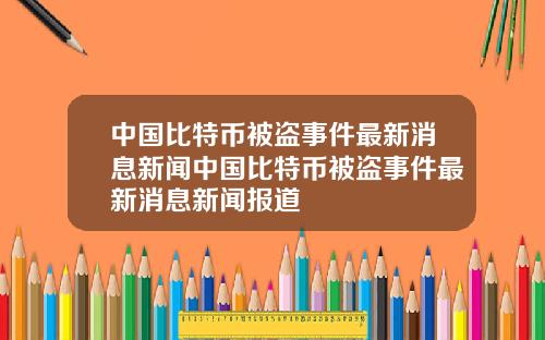 中国比特币被盗事件最新消息新闻中国比特币被盗事件最新消息新闻报道