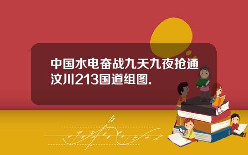 中国水电奋战九天九夜抢通汶川213国道组图.