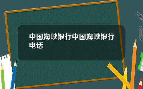 中国海峡银行中国海峡银行电话