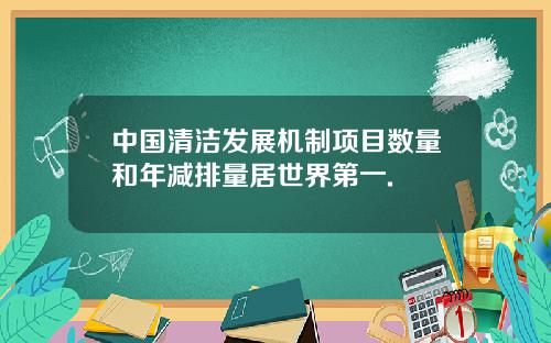 中国清洁发展机制项目数量和年减排量居世界第一.