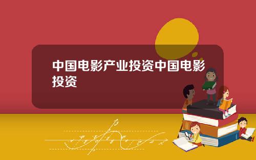 中国电影产业投资中国电影投资