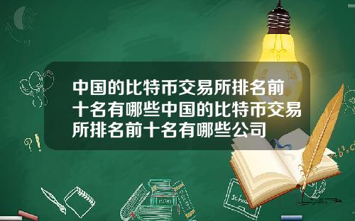 中国的比特币交易所排名前十名有哪些中国的比特币交易所排名前十名有哪些公司